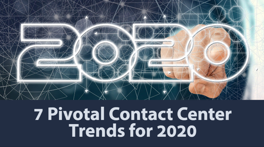 7 Pivotal Contact Center Trends for 2020